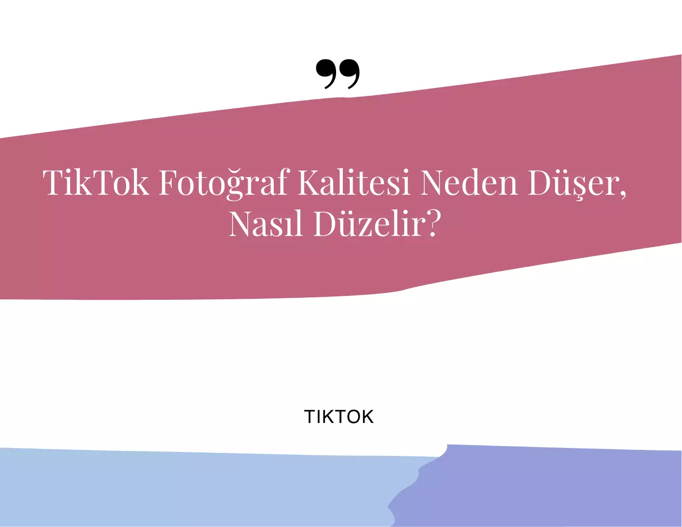 TikTok Fotoğraf Kalitesi Neden Düşer?